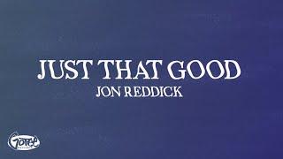 Jon Reddick - Just That Good (Official Lyric Video)