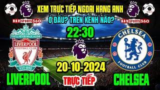  Xem Trực Tiếp LIVER v CHELSEA Vòng 8 Ngoại Hạng Anh 2024/2025, Ngày 20/10/24 Ở Đâu? Trên Kênh Nào?