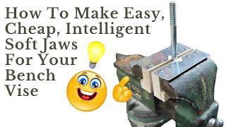 How To Make Quick, Cheap, Intelligent Soft Jaws For Your Bench Vise