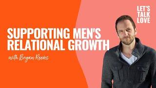 Let's Talk Love | Supporting Men's Relational Growth with Bryan Reeves