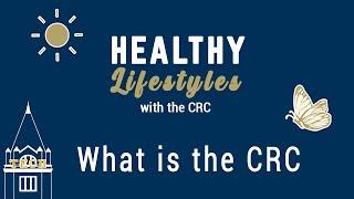 Healthy Lifestyles with the CRC: What is the CRC?