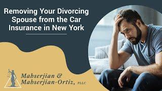 Removing Your Divorcing Spouse from the Car Insurance in New York | Call Our Legal Team Today
