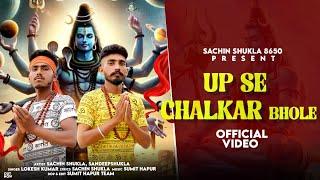 UP SE CHALKAR BHOLE || SACHIN SHUKLA &SANDEEP SHUKLA || LOKESH KUMAR|| SUMIT HAPUR || BHOLE SONG