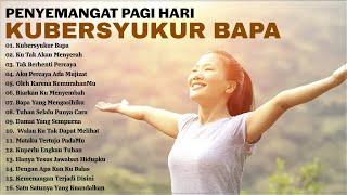 Lagu Rohani Penyemangat Pagi Hari 2023 Kubersyukur Bapa || Lagu Rohani Terbaik 2023 Terpopuler