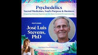 José Luis Stevens, PhD - Psychedelics, Sacred Medicines, Soul's Purpose and Business Summit 2023