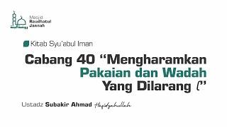 Kajian : 77 Cabang-Cabang Keimanan | Mengharamkan Pakaian dan Wadah | Ustadz Subakir Ahmad