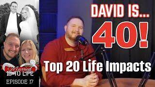 17 | David is 40! | Top 20 Life Impacts