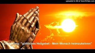 Channeling: "göttliches Heilgebet - Mein Wunsch heimzukehren"