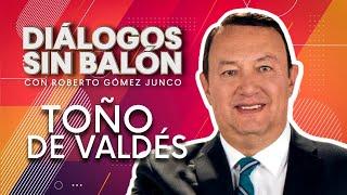 ANTONIO DE VALDÉS | Diálogos sin Balón con Roberto Gómez Junco