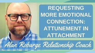 Requesting More Emotional Connection: Attunement in Attachment