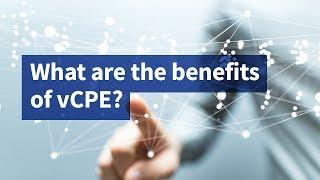 What Are the Benefits of vCPE?