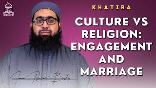 Culture vs Religion: Engagement and Marriage | Khatira | Imam Nadim Bashir