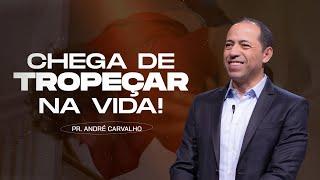 CHEGA DE TROPEÇAR NA VIDA!  - Pr. André Carvalho