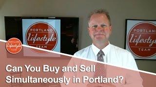 Portland Real Estate Agent: How to buy and sell simultaneously