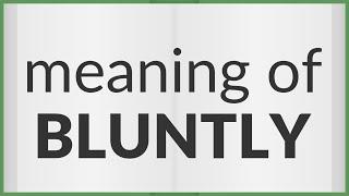 Bluntly | meaning of Bluntly