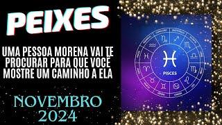 PEIXES UMA PESSOA MORENA TE PROCURA PARA QUE VOCÊ MOSTRE UM CAMINHO A ELA/NOVEMBRO 2024