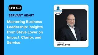 Mastering Business Leadership: Insights from Steve Lover on Impact, Clarity, and Service