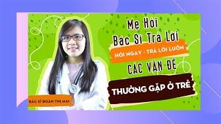 Live cùng BS: Mẹ hỏi BS trả lời các vấn đề thường gặp ở trẻ