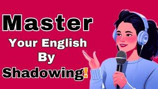 Master Your English By Shadowing! || Improve Your English Speaking fluency
