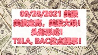 09/28/2021 美股 美债走高，美股大跌！头部形成！TSLA, BAC位点提示！