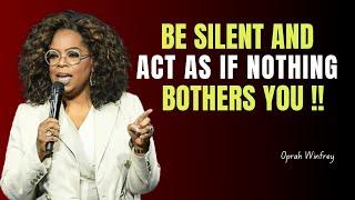 Be Silent and Act As If Nothing Bothers You - Oprah Winfrey Motivational Speech