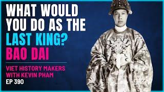 390 - Viet History Makers - Emperor Bao Dai - What Would You Do As The Last King?