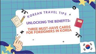 Unlocking the Benefits: Three Must-Have Cards for Foreigners in Korea