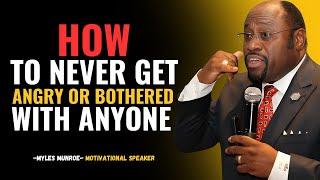 MYLES MUNROE-HOW TO NEVER GET ANGRY OR BOTHERED WITH ANYONE|BUST MOTIVATIONAL SPEECH