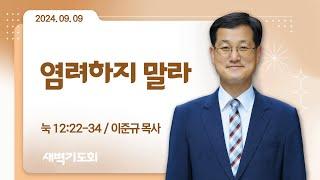 [새벽기도회] 염려하지 말라 I 눅 12:22-34 I 이준규 목사 I 2024.9.9