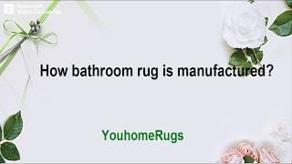 How bathrom rug is manufactured?