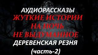 ЖУТКИЕ ИСТОРИИ НА НОЧЬ-ДЕРЕВЕНСКАЯ РЕЗНЯ(часть-2)