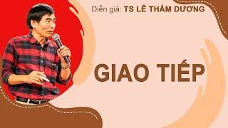GIAO TIẾP | TS LÊ THẨM DƯƠNG MỚI NHẤT NĂM 2020