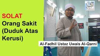 Kuliah MATAZ : Al-Fadhil Ustaz Uwais Al-Qarni - Solat Orang Sakit (Duduk Atas Kerusi)