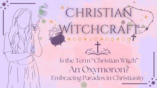 Is the term "Christian Witch" an Oxymoron? | Embracing Paradox in Christianity