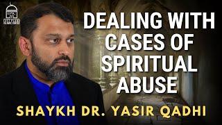 Dealing with Cases of Spiritual Abuse | Shaykh Dr. Yasir Qadhi