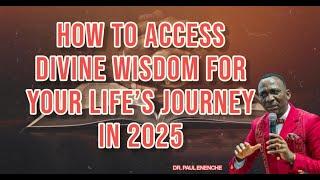 HOW TO ACCESS DIVINE WISDOM FOR YOUR LIFE’S JOURNEY IN 2025 | DR. PAUL ENENCHE