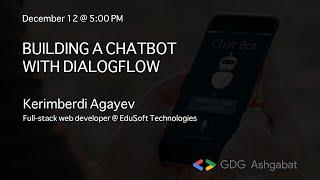 Building a Chatbot with Dialogflow presented by Kerimberdi Agayev