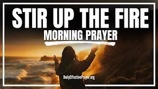 Rekindle The Fire Within You—MOVE INTO GOD’S PURPOSE | Blessed Morning Prayer To Start Your Day