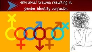 Emotional trauma resulting in gender identity confusion - Dr. Linda Seiler