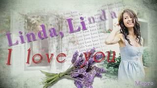 Linda, Linda, I love you ...