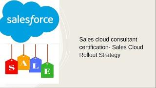 Sales cloud consultant certification- Sales Cloud Rollout Strategy