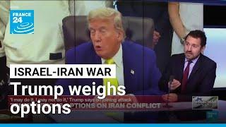 Trump weighs options on Iran conflict as Israel strikes nuclear sites • FRANCE 24 English