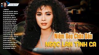 NGỌC LAN TÌNH CA XƯA - Niềm Đau Chôn Dấu - Tình Khúc Bất Hủ Vạn Người Mê Của Ngọc Lan