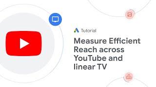 Google Ads Tutorials: Measure Efficient Reach across YouTube and linear TV