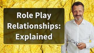 Role Play Relationships: Explained