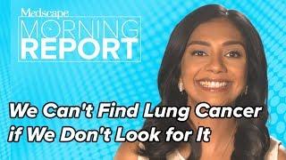 We Can't Find Lung Cancer if We Don't Look for It | Morning Report