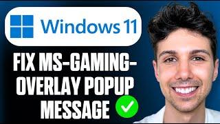 How To Fix ms-gaming-overlay Popup Message on Windows 11 - Full Guide