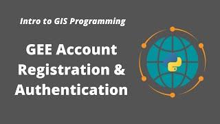 Intro to GIS Programming | Week 13: Google Earth Engine Account Registration and Authentication