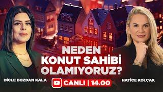 Neden Konut Sahibi Olamıyoruz? Hatice Kolçak & Dicle Bozdan Kala