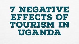 7 NEGATIVE EFFECTS OF TOURISM IN UGANDA